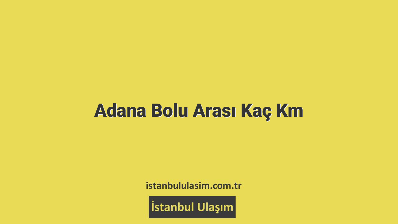 Adana Bolu Arası Kaç Km