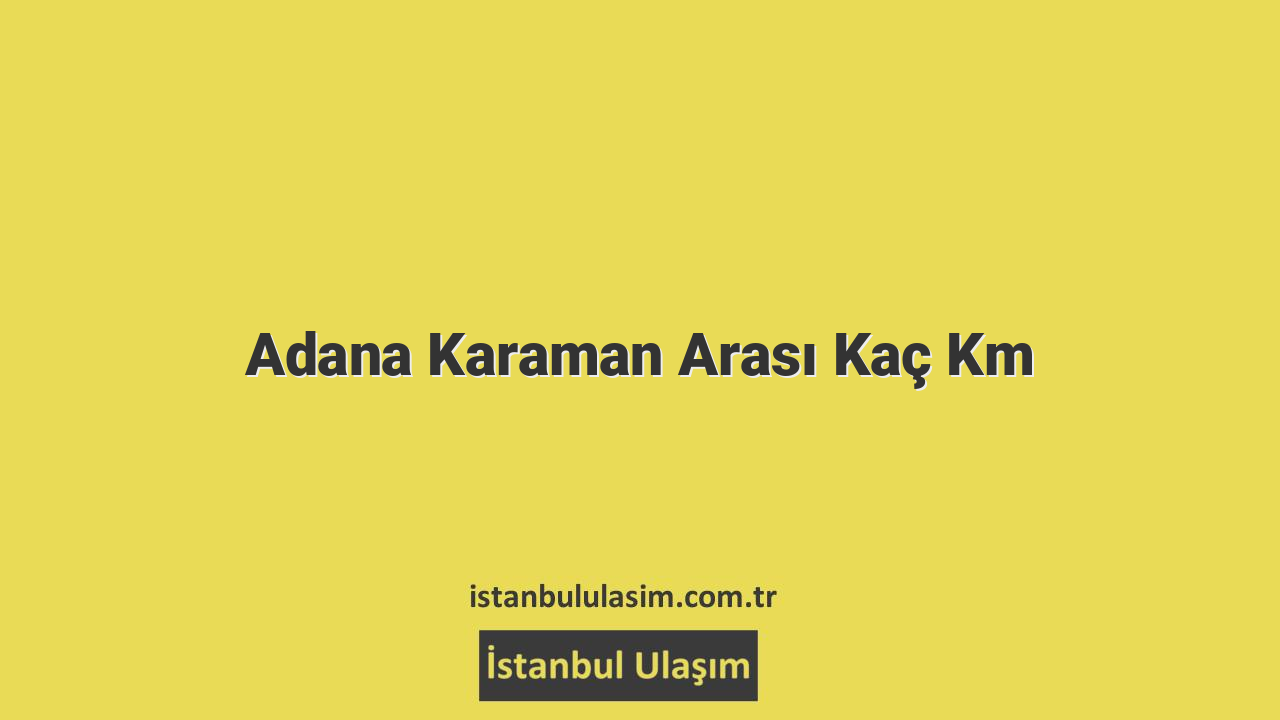 Adana Karaman Arası Kaç Km