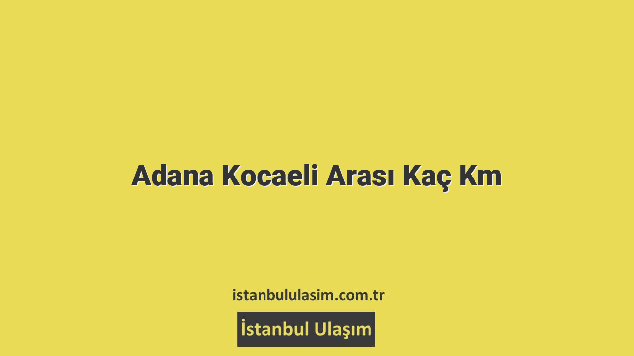 Adana Kocaeli Arası Kaç Km