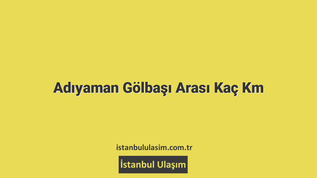 Adıyaman Gölbaşı Arası Kaç Km