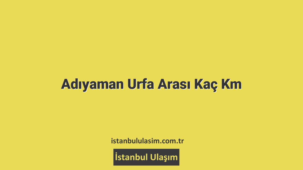 Adıyaman Urfa Arası Kaç Km