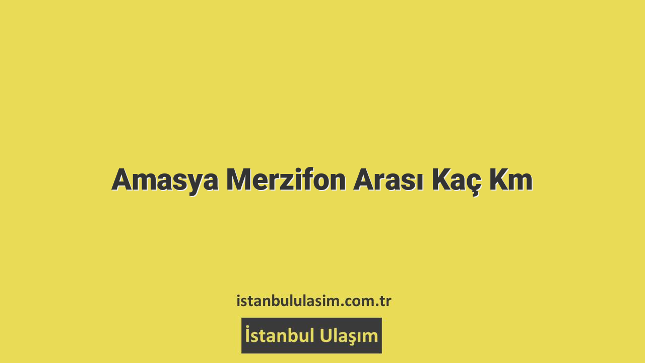 Amasya Merzifon Arası Kaç Km