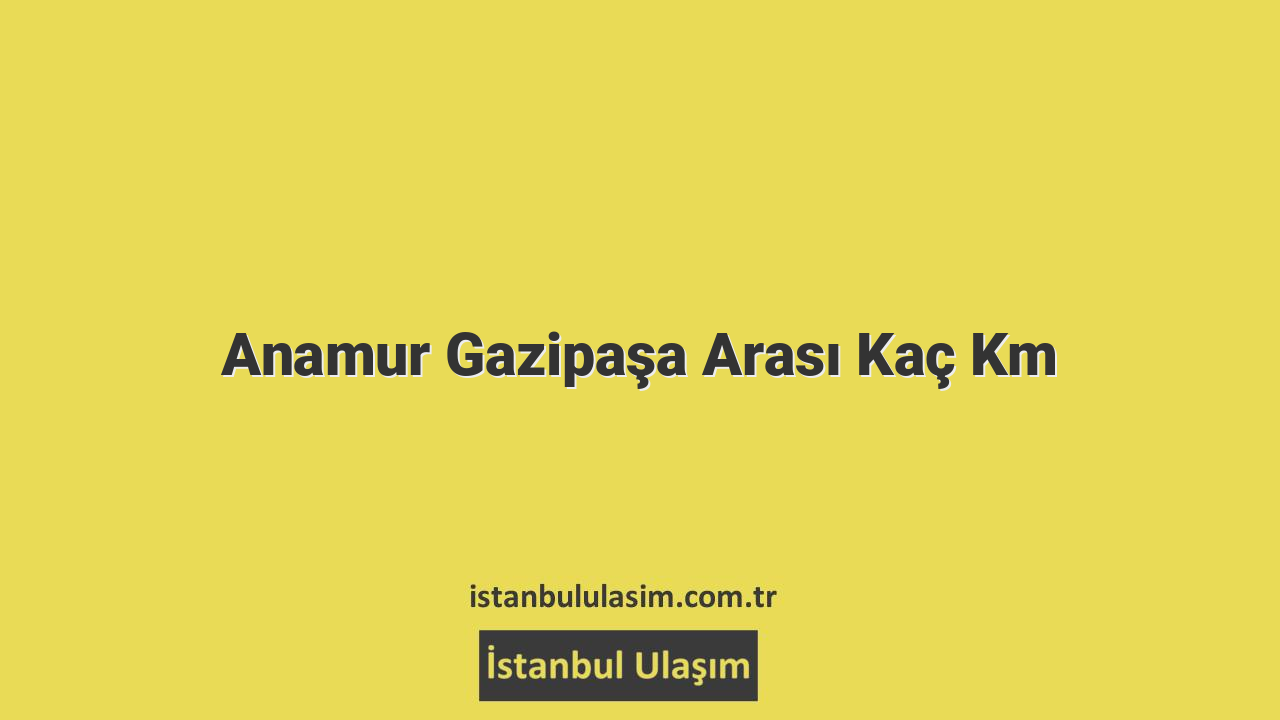 Anamur Gazipaşa Arası Kaç Km