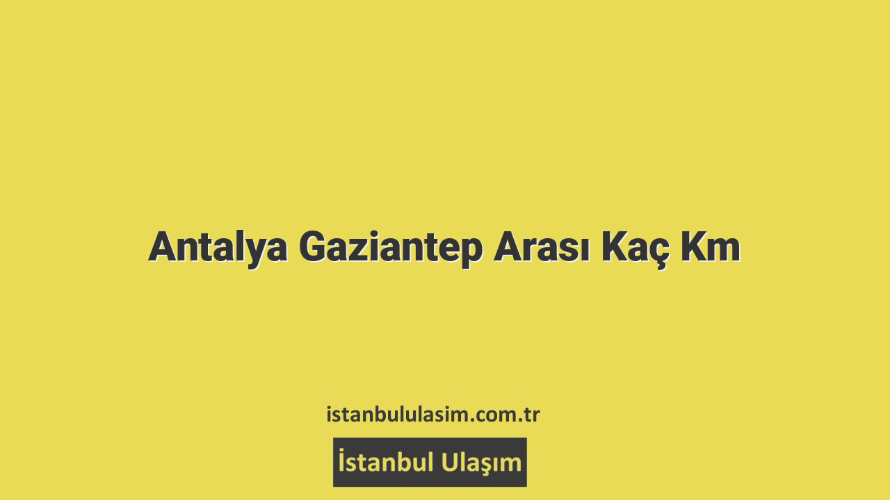 Antalya Gaziantep Arası Kaç Km