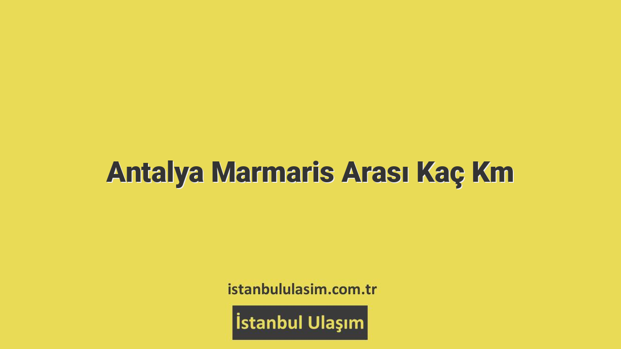 Antalya Marmaris Arası Kaç Km