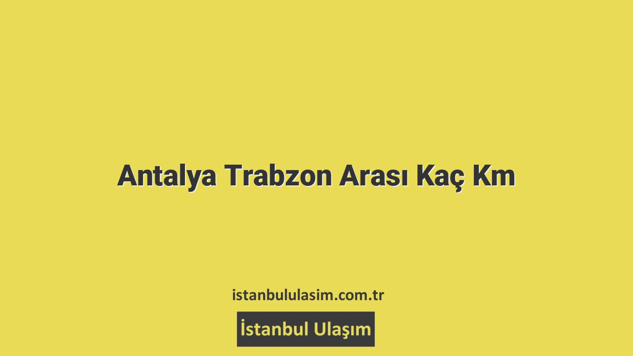 Antalya Trabzon Arası Kaç Km