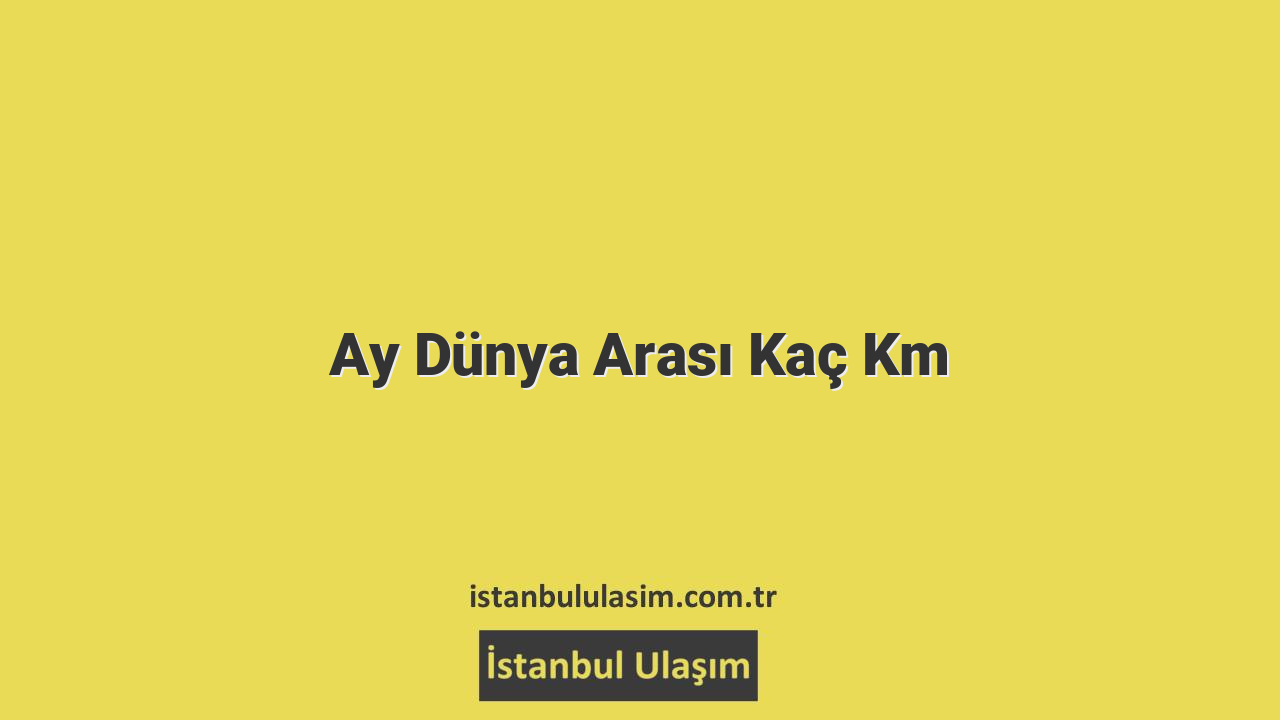 Ay Dünya Arası Kaç Km