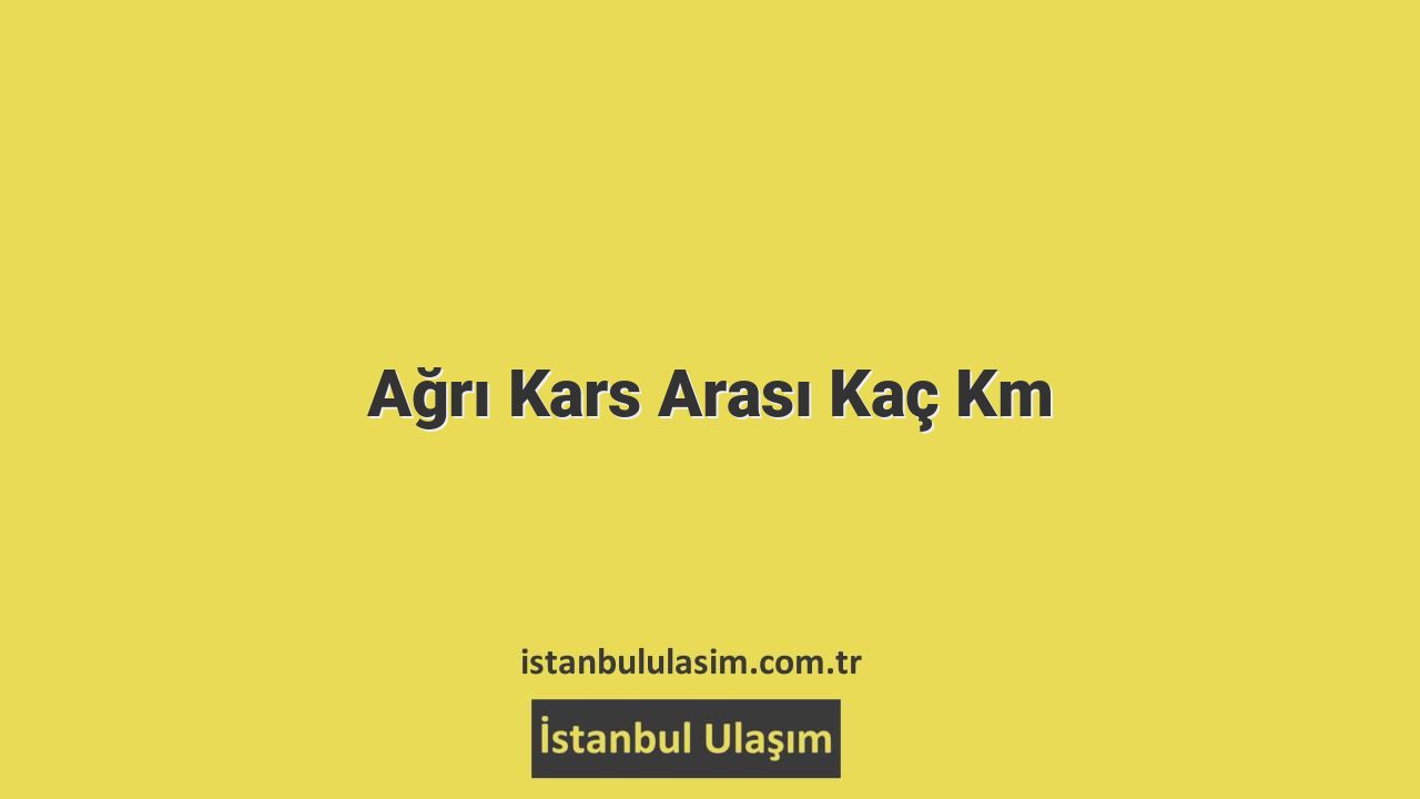 Ağrı Kars Arası Kaç Km