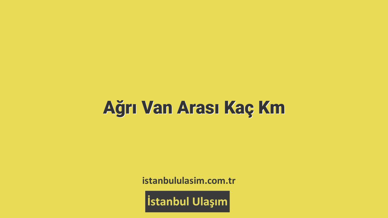 Ağrı Van Arası Kaç Km